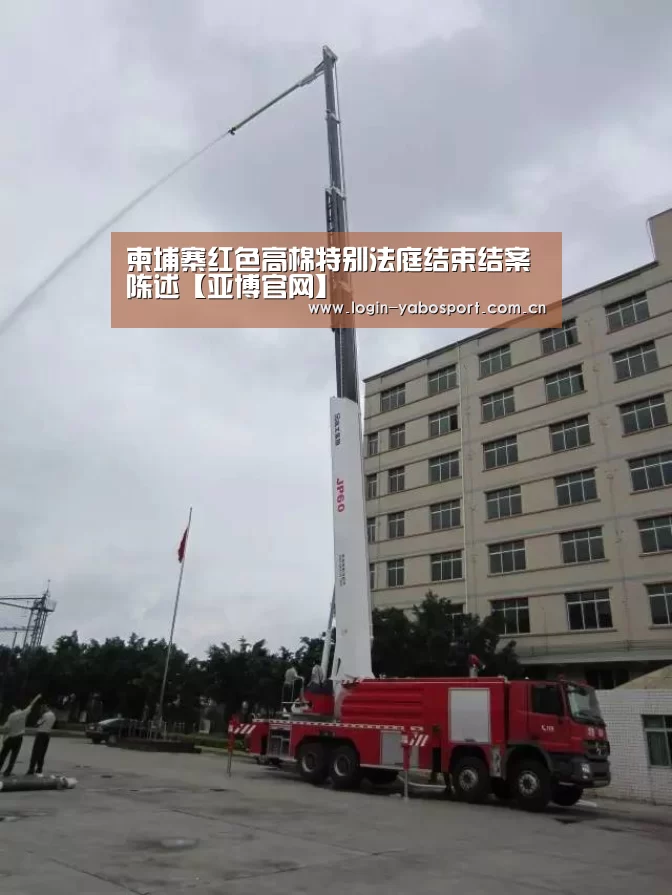 柬埔寨红色高棉特别法庭结束结案陈述【亚博官网】
